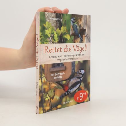Rettet die Vögel! Lebensraum, Fütterung, Nisthilfen, Vogelschutzprojekte