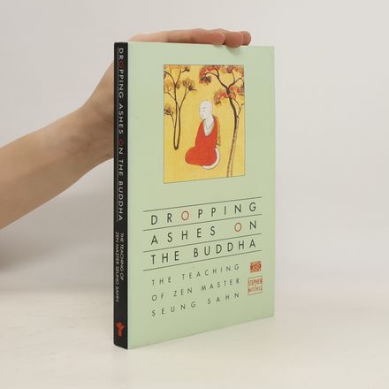 Dropping Ashes on the Buddha : The Teachings of Zen Master Seung Sahn