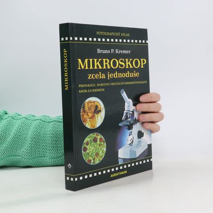 Mikroskop zcela jednoduše : preparace, barvení i digitální mikrofotografie krok za krokem