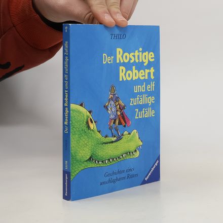 Der Rostige Robert und elf zufällige Zufälle. Geschichten eines unschlagbaren Ritters