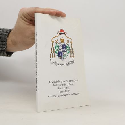 Reflexia jednoty v diele a pôsobení blahoslaveného biskupa Vasila Hopka (1904 - 1976) v kontexte eurointegračného procesu