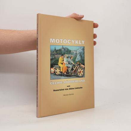Motocykly Čechie-Böhmerland, aneb, Nesmrtelná vize Albina Liebische