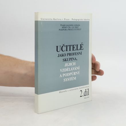 Učitelé jako profesní skupina, jejich vzdělávání a podpůrný systém : sborník z celostátní konference. 2. díl