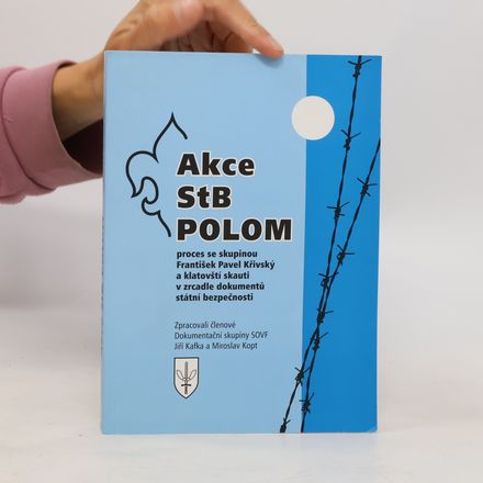 Akce StB Polom. Proces se skupinou František Pavel Křivský a klatovští skauti v zrcadle dokumentů státní bezpečnosti
