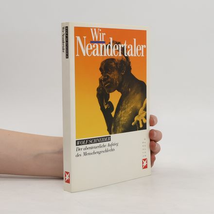 Wir Neandertaler. Der abenteuerliche Aufstieg des Menschengeschlechts