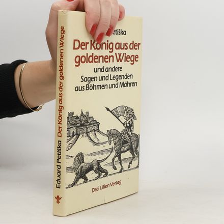 Der König aus der goldenen Wiege und andere Sagen und Legenden aus Böhmen und Mähren