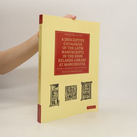 A Descriptive Catalogue of the Latin Manuscripts in the John Rylands Library at Manchester