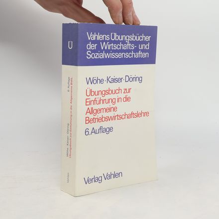 Übungsbuch zur Einführung in die Allgemeine Betriebswirtschaftslehre 6. Auflage