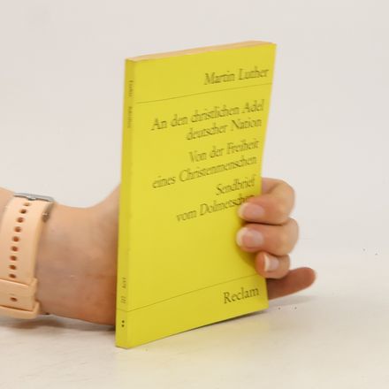 An den christlichen Adel deutscher Nation. Von der Freiheit eines Christenmenschen. Sendbrief vom Dolmetschen