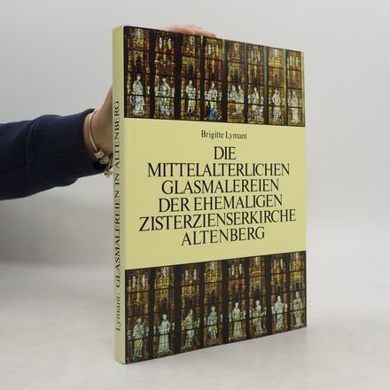 Die mittelalterlichen Glasmalereien der ehemaligen Zisterzienserkirche Altenberg