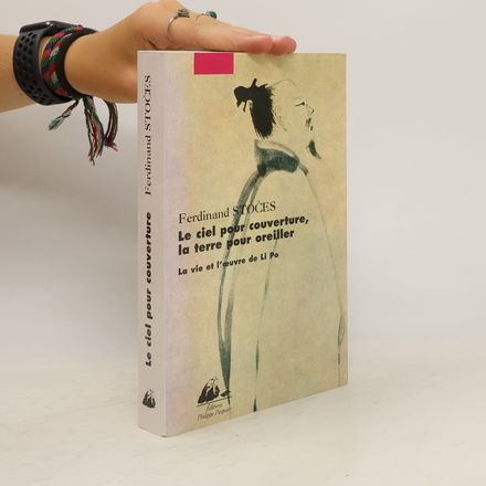 Le ciel pour couverture, la terre pour oreiller. La vie et l'oeuvre de Li Po