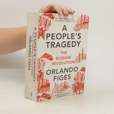 A People's Tragedy. The Russian Revolution 1891-1924