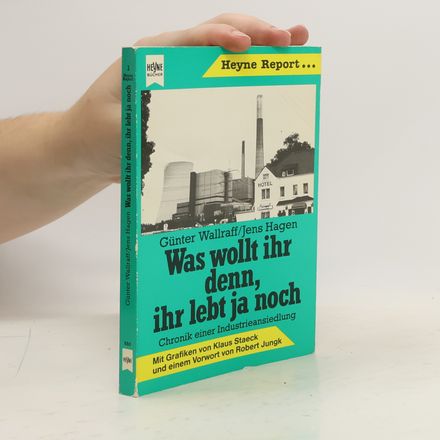 Was wollt ihr denn, ihr lebt ja noch. Chronik e. Industrieansiedlung. Ein Lehrstück m. Originalaussagen, Dokumenten u. Songs