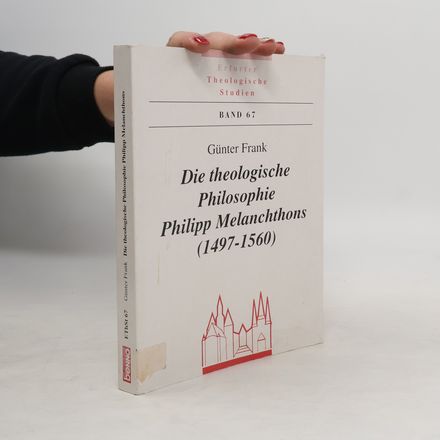 Die theologische Philosophie Philipp Melanchthons