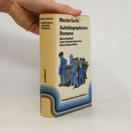 Autobiographische Romane. Meine Kindheit. Unter fremden Menschen. Meine Universitäten