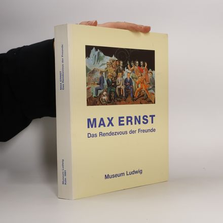 Max Ernst. Das Rendezvous der Freunde