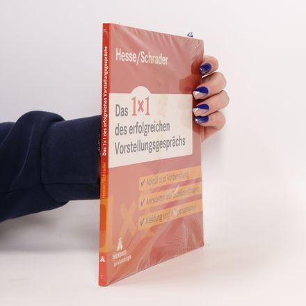 Das 1x1 des erfolgreichen Vorstellungsgesprächs. Ablauf und Vorbereitung - Antworten auf Schlüsselfragen - Kleidung und Körpersprache