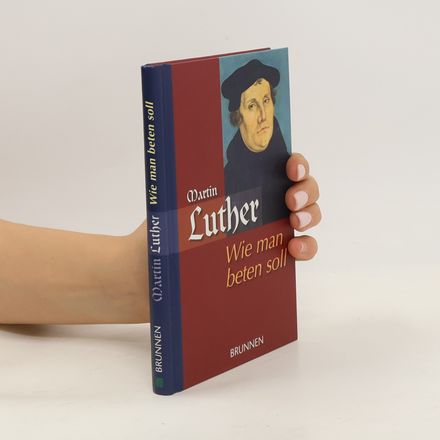 Wie man beten soll. Mit einem Beitrag von Gerhard Schittko, Martin Luther als Beter