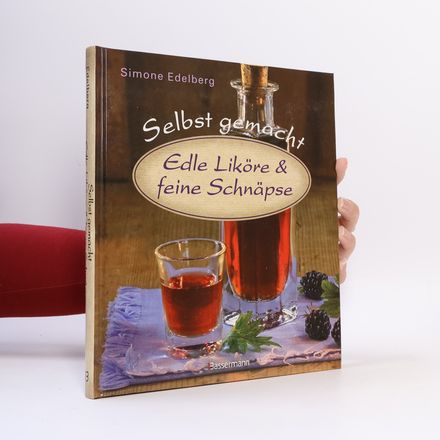 Edle Liköre & feine Schnäpse selbst gemacht