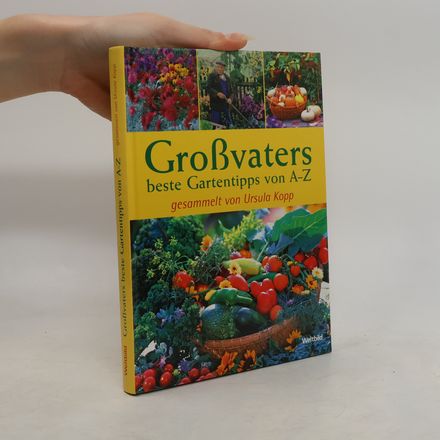 Großvaters beste Gartentipps von A - Z