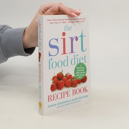 The sirtfood diet recipe book : over 100 tried and tested recipes to help you lose 7lbs in 7 days - and stay lean for life