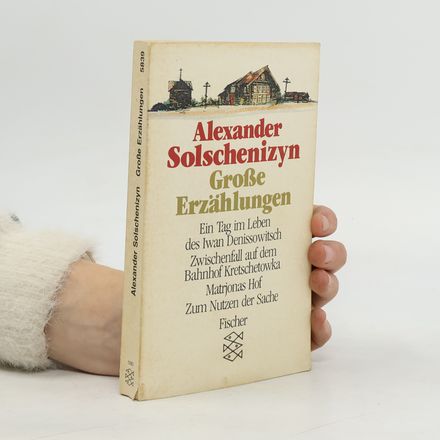 Große Erzählungen. Ein Tag im Leben d. Iwan Denissowitsch; Zwischenfall auf d. Bahnhof Kretschetowka; Matrjonas Hof; Zum Nutzen d. Sache