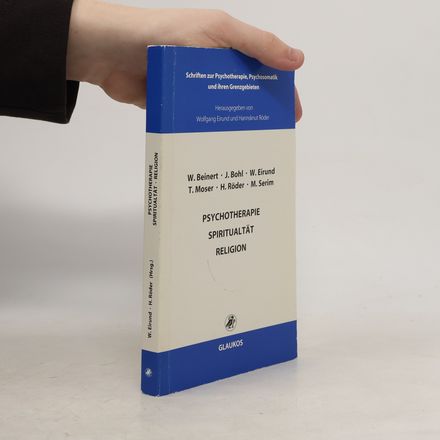 Schriften zur Psychotherapie, Psychosomatik und ihren Grenzgebieten: Psychotherapie, Spiritualität, Religion