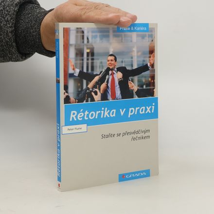 Rétorika v praxi. Staňte se přesvědčivým řečníkem