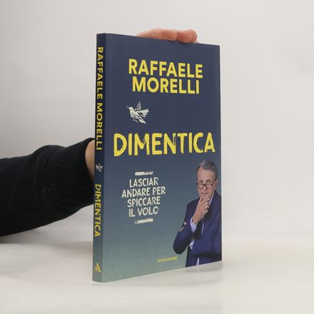 Vivere meglio: Dimentica. Lasciar andare per spiccare il volo
