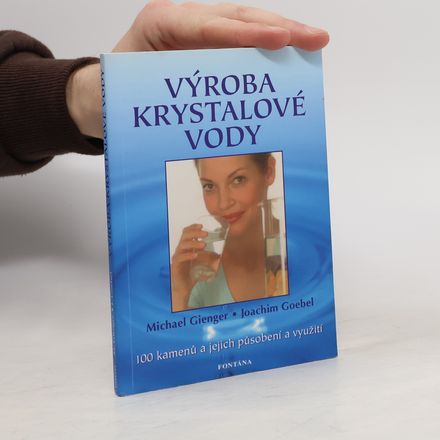 Výroba krystalové vody : návod, jak vytvořit krystalovou vodu : 100 kamenů a jejich působení a využití