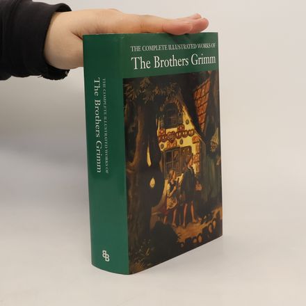 The Complete Illustrated Works of The Brothers Grimm