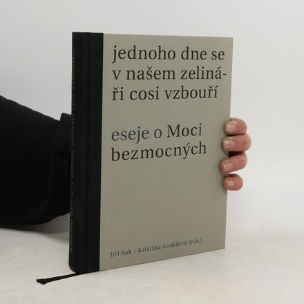Jednoho dne se v našem zelináři cosi vzbouří. Eseje o Moci bezmocných