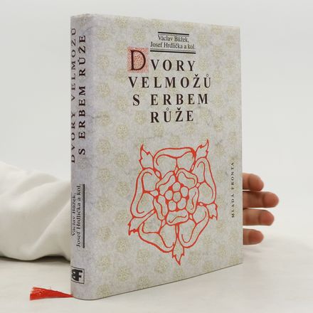 Dvory velmožů s erbem růže. Všední a sváteční dny posledních Rožmberků a pánů z Hradce