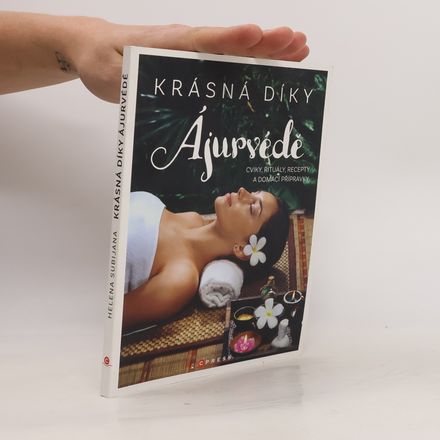 Krásná díky ájurvédě. Cviky, rituály, recepty a domácí přípravky pro vaši krásu
