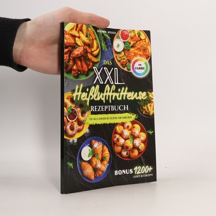 Das XXL Heißluftfritteuse Rezeptbuch für Faule Genießer: Mit Bildern zum Anbeißen – komplett in Farbe, alltagstauglich & mit Extra-Knusper