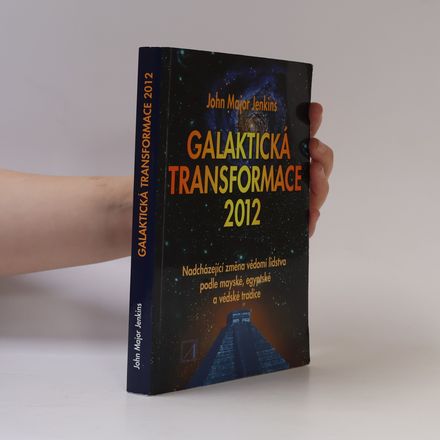 Galaktická transformace 2012: nadcházející změna vědomí lidstva podle mayské, egyptské a védské tradice