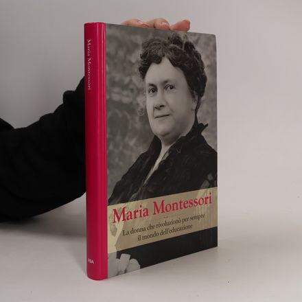 Maria Montessori. La donna che rivoluzionò per sempre il mondo dell'educazione