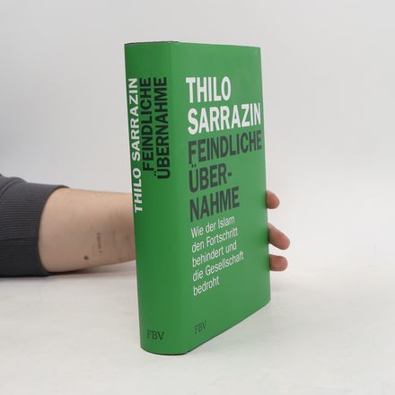 Feindliche Übernahme : wie der Islam den Fortschritt behindert und die Gesellschaft bedroht
