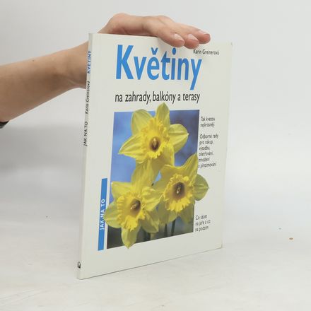 Květiny na zahrady, balkóny a terasy : odborné rady pro nákup, výsadbu, ošetřování, množení, přezimování