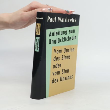 Anleitung zum Unglücklichsein. Vom Unsinn des Sinns oder vom Sinn des Unsinns