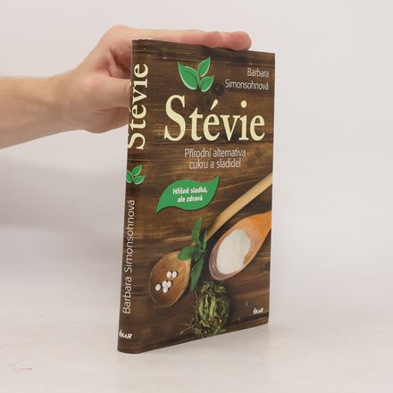 Stévie: Přírodní alternativa cukru a sladidel: Hříšně sladká, ale zdravá