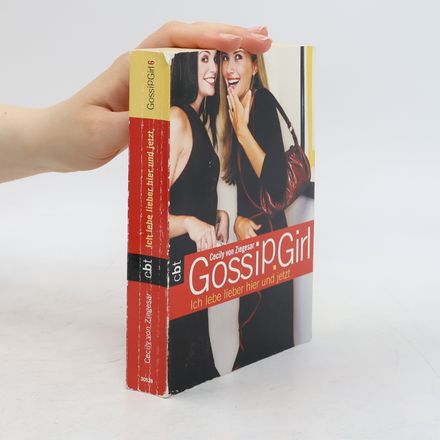 Gossip Girl 6. Ich lebe lieber hier und jetzt