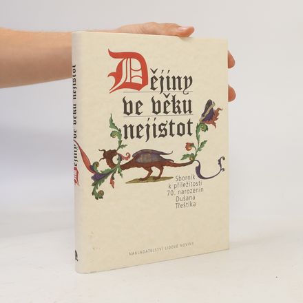 Dějiny ve věku nejistot. Sborník k příležitosti 70. narozenin Dušana Třeštíka