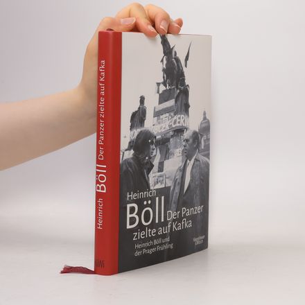 Der Panzer zielte auf Kafka : Heinrich Böll und der Prager Frühling