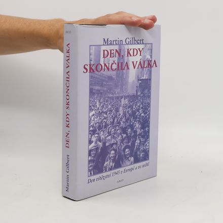 Den, kdy skončila válka. Den vítězství 1945 v Evropě a ve světě