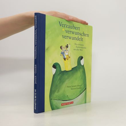 Verzaubert, verwunschen, verwandelt. Die schönsten Zaubermärchen aus aller Welt