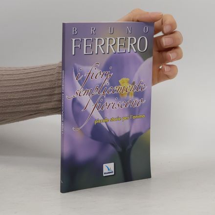 I fiori semplicemente fioriscono. Piccole storie per l'anima