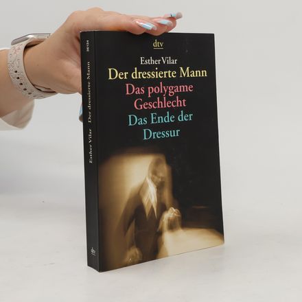 Der dressierte Mann. Das polygame Geschlecht. Das Ende der Dressur