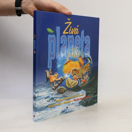 Živá planeta : sopky, podnebí, zemětřesení, řeky a moře, ekologie, vlastní experimenty