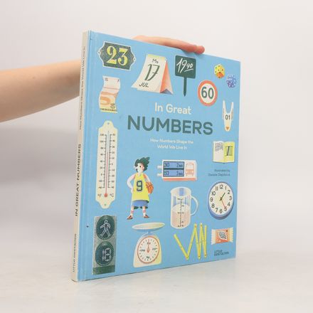 In Great Numbers. How Numbers Shape the World We Live In